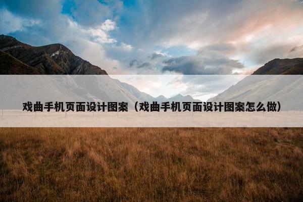 戏曲手机页面设计图案（戏曲手机页面设计图案怎么做）