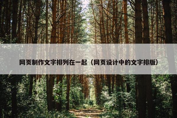 网页制作文字排列在一起（网页设计中的文字排版）