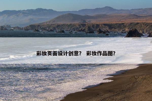 彩妆页面设计创意？ 彩妆作品图？