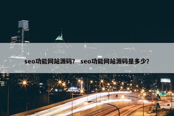 seo功能网站源码？ seo功能网站源码是多少？