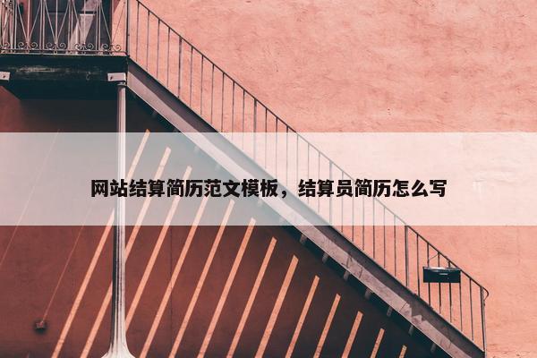 网站结算简历范文模板，结算员简历怎么写