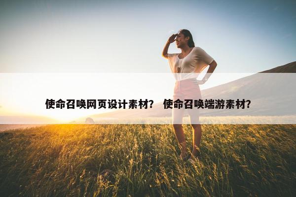 使命召唤网页设计素材？ 使命召唤端游素材？