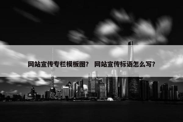 网站宣传专栏模板图？ 网站宣传标语怎么写？