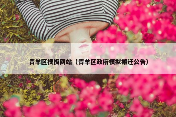 青羊区模板网站（青羊区政府模拟搬迁公告）