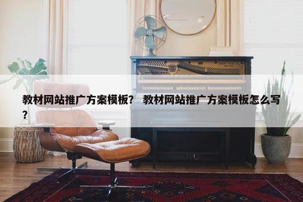 教材网站推广方案模板？ 教材网站推广方案模板怎么写？