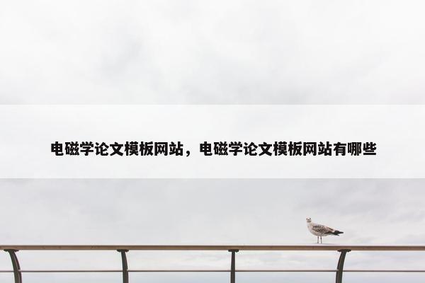 电磁学论文模板网站，电磁学论文模板网站有哪些