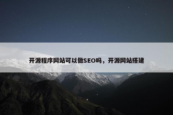开源程序网站可以做SEO吗，开源网站搭建