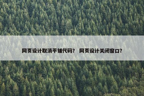网页设计取消平铺代码？ 网页设计关闭窗口？