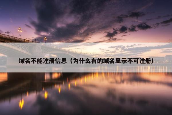 域名不能注册信息（为什么有的域名显示不可注册）
