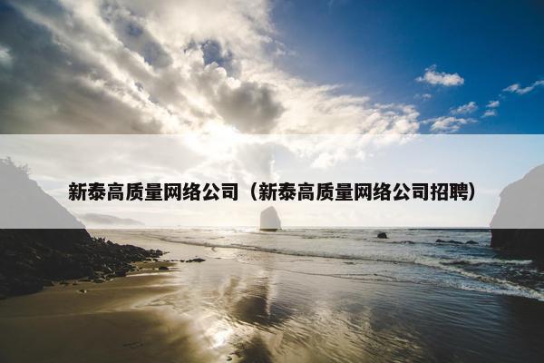 新泰高质量网络公司（新泰高质量网络公司招聘）