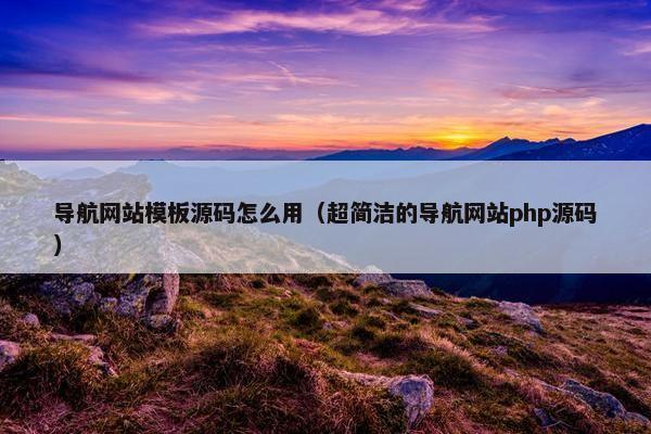 导航网站模板源码怎么用（超简洁的导航网站php源码）