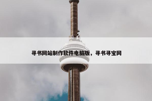 寻书网站制作软件电脑版，寻书寻宝网