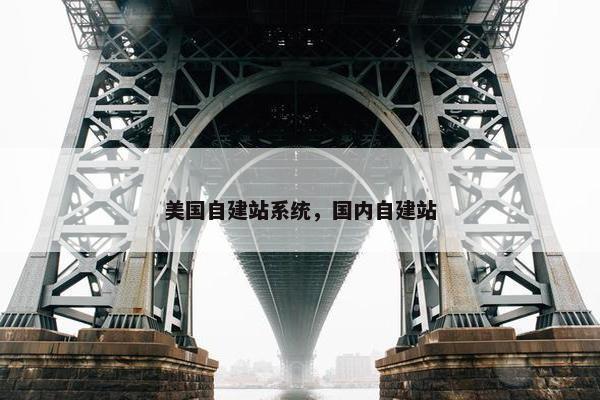 美国自建站系统，国内自建站