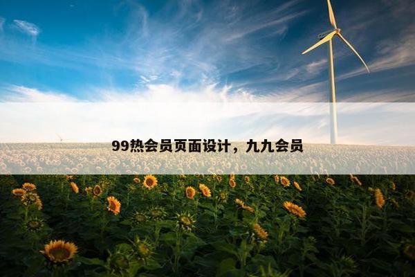 99热会员页面设计，九九会员