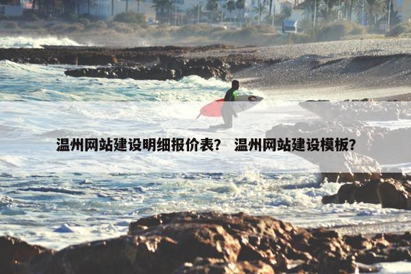 温州网站建设明细报价表？ 温州网站建设模板？