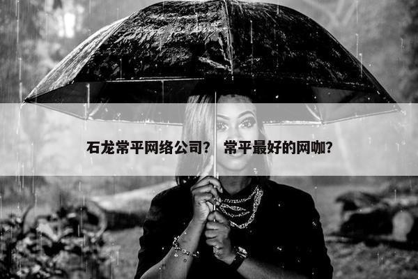 石龙常平网络公司？ 常平最好的网咖？