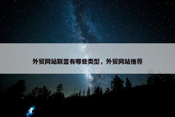外贸网站联盟有哪些类型，外贸网站推荐