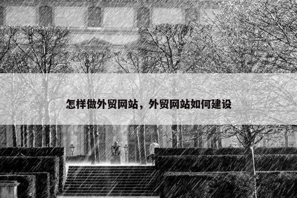 怎样做外贸网站，外贸网站如何建设