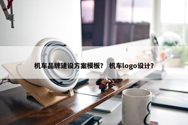 机车品牌建设方案模板？ 机车logo设计？