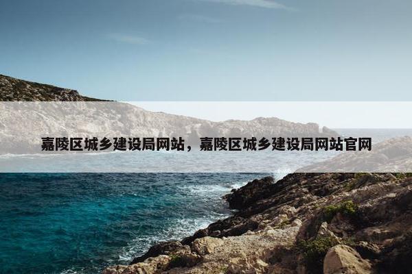 嘉陵区城乡建设局网站，嘉陵区城乡建设局网站官网