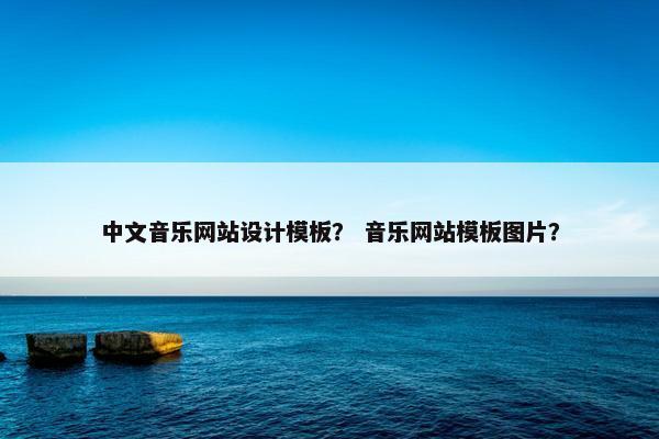 中文音乐网站设计模板？ 音乐网站模板图片？