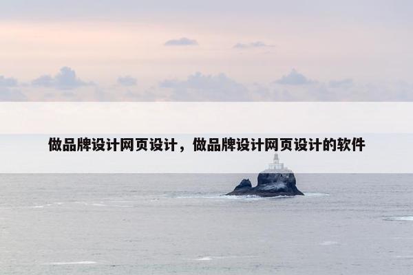 做品牌设计网页设计，做品牌设计网页设计的软件