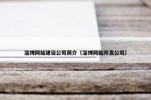 淄博网站建设公司简介（淄博网站开发公司）