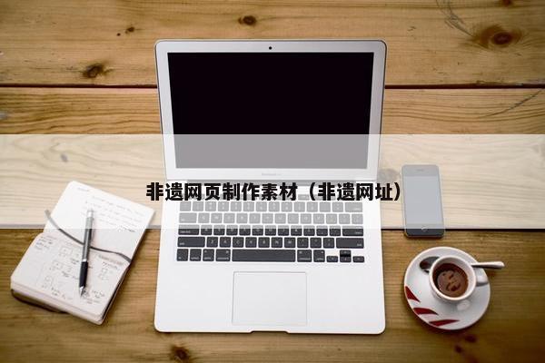 非遗网页制作素材（非遗网址）