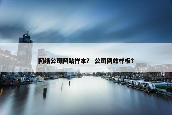 网络公司网站样本？ 公司网站样板？
