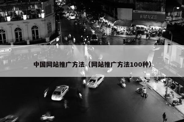 中国网站推广方法（网站推广方法100种）