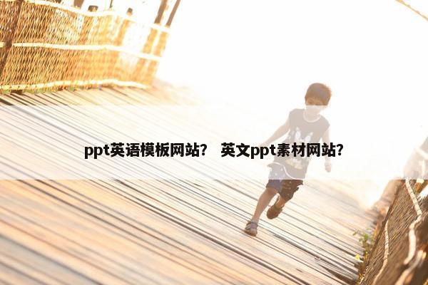 ppt英语模板网站？ 英文ppt素材网站？