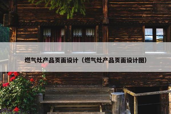 燃气灶产品页面设计（燃气灶产品页面设计图）
