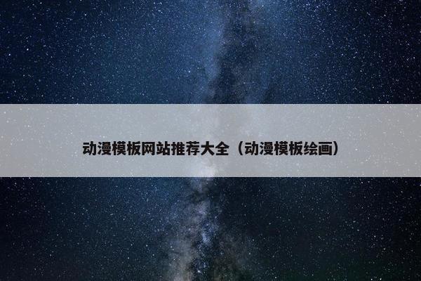 动漫模板网站推荐大全（动漫模板绘画）
