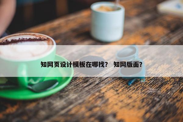 知网页设计模板在哪找？ 知网版面？