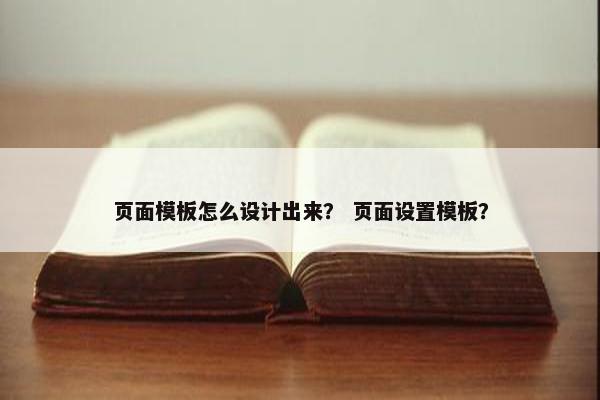 页面模板怎么设计出来？ 页面设置模板？